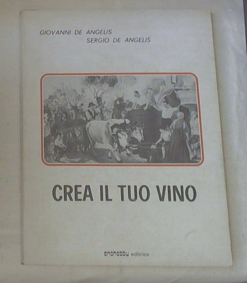 13285 Crea il tuo vino / Giovanni De Angelis, Sergio De Angelis (Vinificazione)