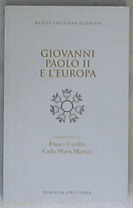 20297 Giovanni Paolo 2. e l\'Europa / prefazioni di Carlo Maria Martini, Franco Cardini
