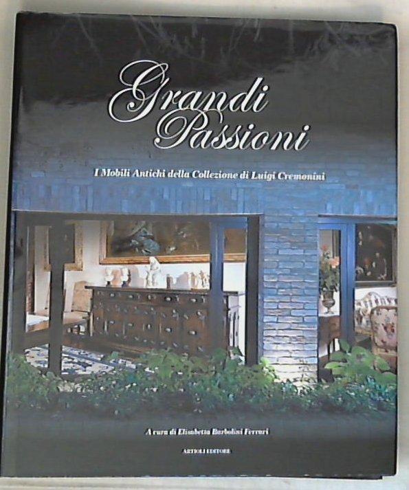 Grandi passioni. I mobili antichi della collezione di Luigi Cremonini 2011