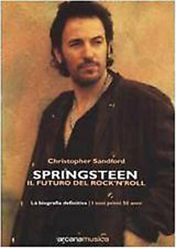 400422431193 Springsteen. Il futuro del Rock\'n\'Roll. La biografia definitiva arcana
